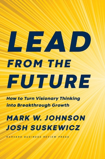 Lead from the Future , Wie man visionäres Denken in bahnbrechendes Wachstum umsetzt Lead from the Future , Wie man visionäres Denken in bahnbrechendes Wachstum umsetzt