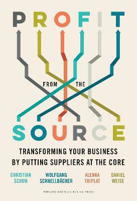 Profit from the Source , Transforming Your Business by Putting Suppliers at the Core