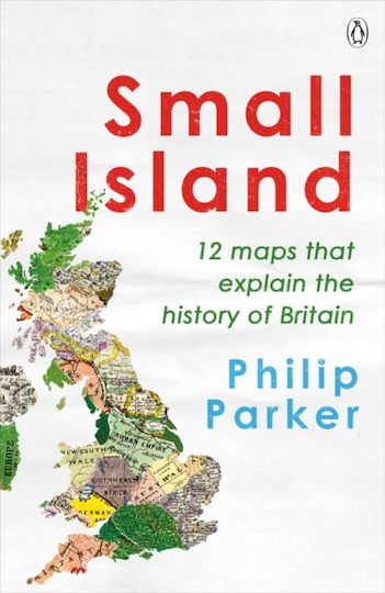 Small Island, 12 Maps that Explain the History of Britain Small Island, 12 Maps that Explain the History of Britain