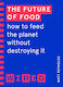 The Future of Food, Wie man den Planeten ernährt, ohne ihn zu zerstören