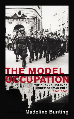 The Model Occupation, The Channel Islands Under German Rule, 1940-1945