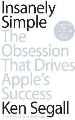 Insanely Simple: The Obsession That Drives Apple's Success Ken Segall Books Ltd
