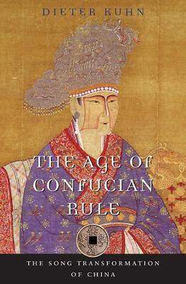 The Age of Confucian Rule: the Song Transformation of China Dieter Kuhn
