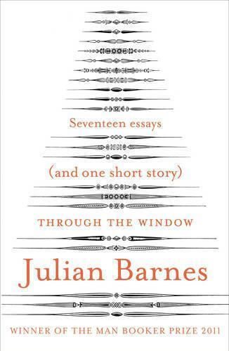 Through The Window: Seventeen Essays (and One Short Story) Julian Barnes Vintage