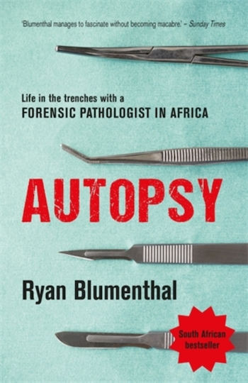 Autopsy: Life In The Trenches With A Forensic Pathologist In Africa Ryan Blumenthal Ball Publishers Sa