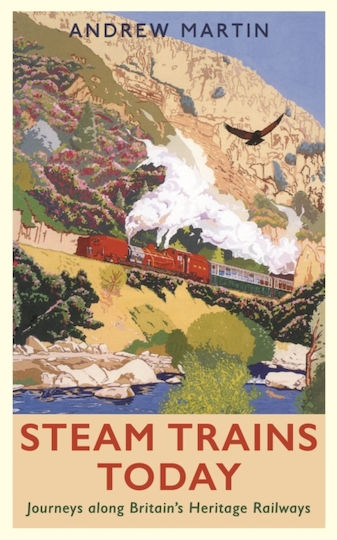 Steam Trains Today: Journeys Along Britain's Heritage Railways Andrew Martin Books Ltd