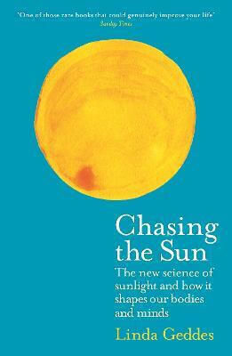 Chasing The Sun: The New Science Of Sunlight And How It Shapes Our Bodies And Minds Linda Geddes Chasing The Sun: The New Science Of Sunlight And How It Shapes Our Bodies And Minds Linda Geddes