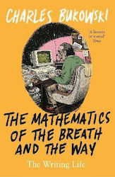 The Mathematics Of The Breath And The Way: The Writing Life Charles Bukowski