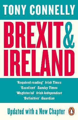 Brexit And Ireland: The Dangers, The Opportunities, And The Inside Story Of The Irish Response Tony Connelly Books Ltd