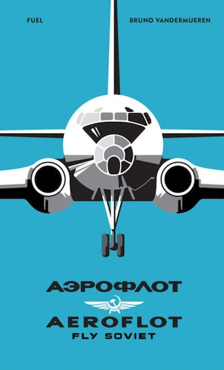Aeroflot - Fly Soviet: A Visual History Fuel Fuel Publishing