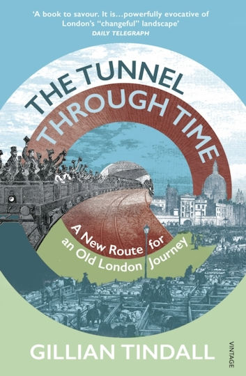 The Tunnel Through Time: Discover The Secret History Of Life Above The Elizabeth Line Gillian Tindall Vintage