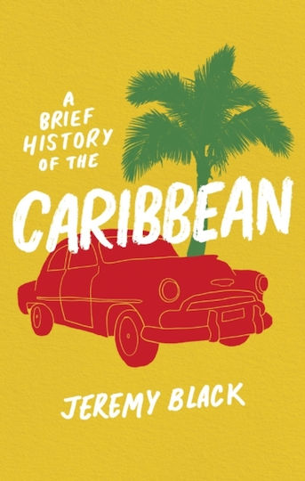 A Brief History Of The Caribbean: Indispensable For Travellers Jeremy Black