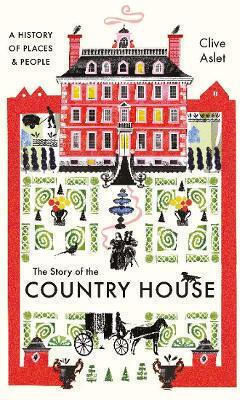 The Story Of The Country House: A History Of Places And People Clive Aslet