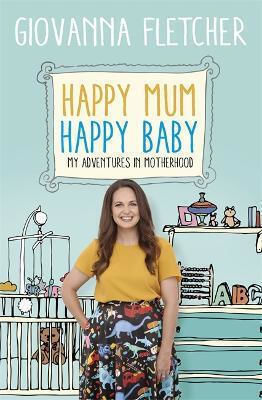 Happy Mum, Happy Baby: My Adventures Into Motherhood Giovanna Fletcher 2018