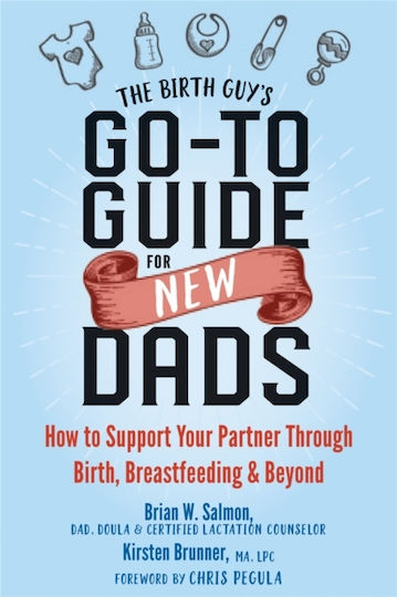 The Birth Guy's Go-to Guide For New Dads: How To Support Your Partner Through Birth, Breastfeeding, And Beyond Kirsten Brunner