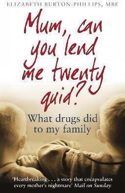 Mum, Can You Lend Me Twenty Quid?: What Drugs Did To My Family Elizabeth Burton-phillips Books 2017