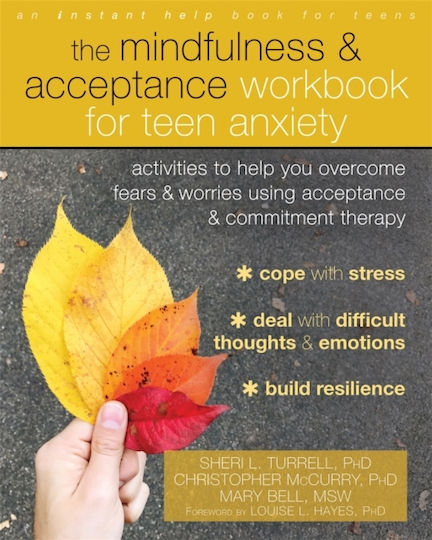 The Mindfulness And Acceptance Workbook For Teen Anxiety: Activities To Help You Overcome Fears And Worries Using Acceptance And Commitment Therapy Mary Bell