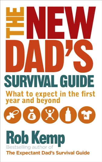 The New Dad's Survival Guide: What To Expect In The First Year And Beyond Rob Kemp