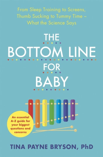 The Bottom Line For Baby: From Sleep Training To Screens, Thumb Sucking To Tummy Time--what The Science Says Tina Payne Bryson 2020