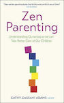 Zen Parenting: Understanding Ourselves So We Can Take Better Care Of Our Children Cathy Cassani Adams