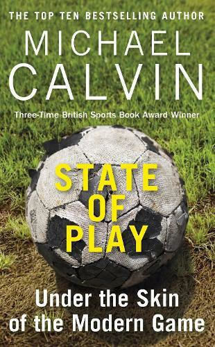 State Of Play: Under The Skin Of The Modern Game Michael Calvin Ltd