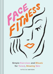 Face Fitness: Simple Exercises And Rituals For Toned, Glowing Skin Patricia San Pedro