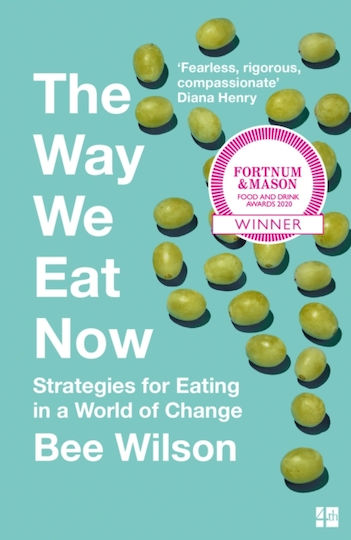 The Way We Eat Now: Strategies For Eating In A World Of Change Bee Wilson