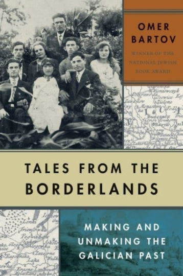 Tales From The Borderlands: Making And Unmaking The Galician Past Omer Bartov