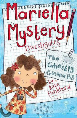 Mariella Mystery: The Ghostly Guinea Pig: Book 1 Kate Pankhurst Children's Books 2013 Mariella Mystery: The Ghostly Guinea Pig: Book 1 Kate Pankhurst Children's Books 2013