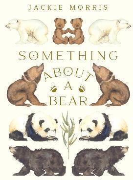 Something About A Bear Jackie Morris Books Ltd