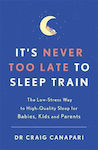 It's Never Too Late To Sleep Train: The Low Stress Way To High Quality Sleep For Babies, Kids And Parents Dr Craig Canapari