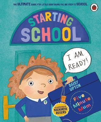 Five Minute Mum: Starting School: The Ultimate Guide For New School Starters Daisy Upton