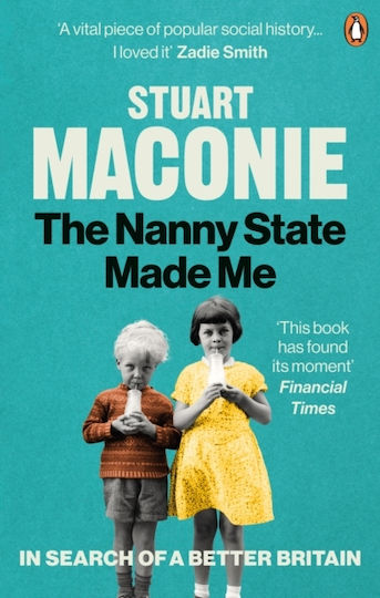The Nanny State Made Me: A Story Of Britain And How To Save It Stuart Maconie