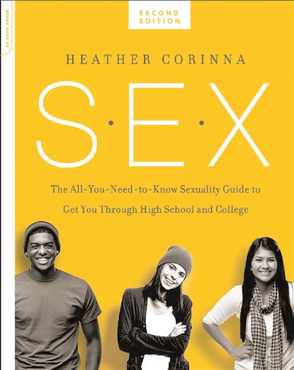 S.e.x., Second Edition: The All-you-need-to-know Sexuality Guide To Get You Through Your Teens And Twenties Heather Corinna 2016
