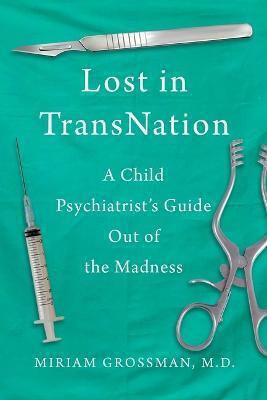 Lost In Transnation: A Child Psychiatrist's Guide Out Of The Madness Miriam Grossman