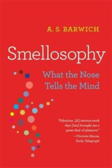 Smellosophy : What The Nose Tells The Mind A. S. Barwich 2022