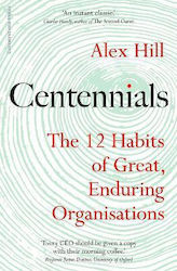 Centennials: The 12 Habits Of Great, Enduring Organisations Professor Professor Alex Hill