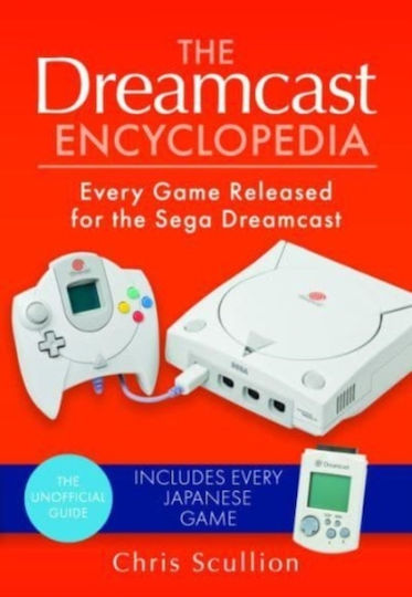 The Dreamcast Encyclopedia : Every Game Released For The Sega Dreamcast Chris Scullion 2023 The Dreamcast Encyclopedia : Every Game Released For The Sega Dreamcast Chris Scullion 2023