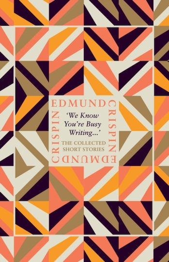 'we Know You're Busy Writing...': The Collected Short Stories Of Edmund Crispin
