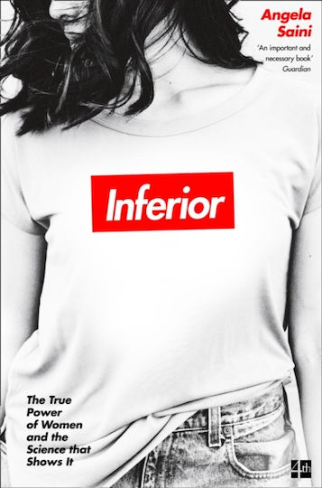 Inferior: The True Power Of Women And The Science That Shows It Angela Saini Inferior: The True Power Of Women And The Science That Shows It Angela Saini