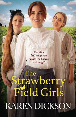 The Strawberry Field Girls: A Heart-warming And Moving Saga Set Before Ww1 Karen Dickson Ltd