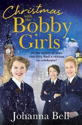 Christmas With The Bobby Girls: Book Three In A Gritty, Uplifting Ww1 Series About The First Ever Female Police Officers Johanna Bell Paperback 2020