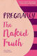 Pregnancy The Naked Truth - A Refreshingly Honest Guide To Pregnancy And Birth Hollie Smith 2016