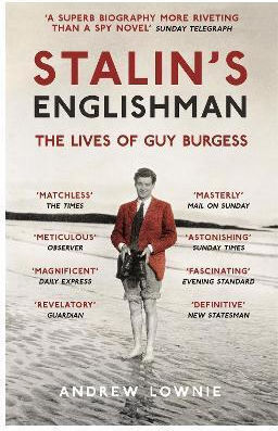 Stalin's Englishman: The Lives Of Guy Burgess Andrew Lownie Paperback 2016