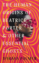 Human Origins Of Beatrice Porter And Other Essential Ghosts