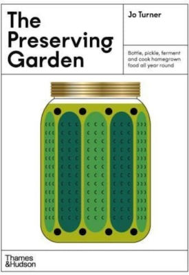 The Preserving Garden : Bottle, Pickle, Ferment And Cook Homegrown Food All Year Round