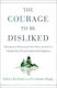 The Courage to be Disliked: the Japanese Phenomenon that Shows You How to Change Your Life And Achieve Real Happiness Fumitake Koga