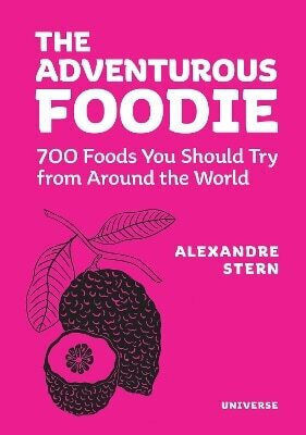 Adventurous Foodie 700 Foods You Should Try From Around The World Alain Ducasse International Publications