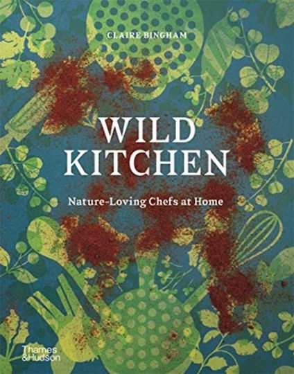Wild Kitchen Nature-loving Chefs At Home Claire Bingham 0901