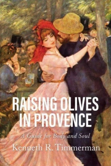Raising Olives In Provence A Guide For Body And Soul Kenneth R Timmerman Raising Olives In Provence A Guide For Body And Soul Kenneth R Timmerman
